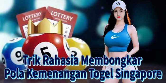 Trik Rahasia Membongkar Pola Kemenangan Togel Singapore