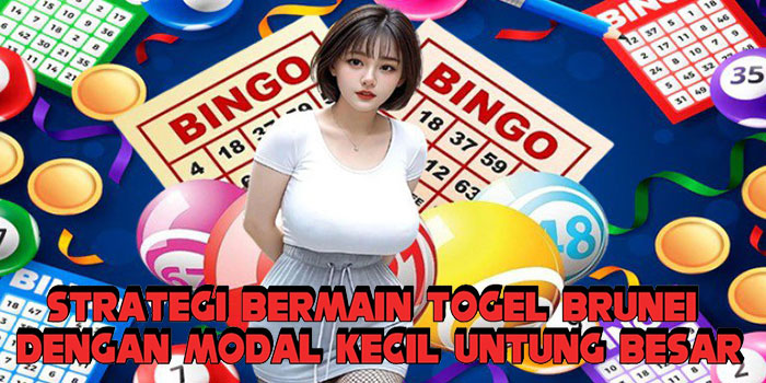 Strategi Bermain Togel Brunei Dengan Modal Kecil Untung Besar