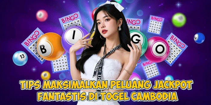 Tips Maksimalkan Peluang Jackpot Fantastis di Togel Cambodia